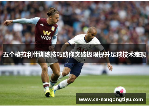 五个格拉利什训练技巧助你突破极限提升足球技术表现