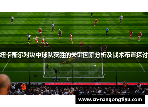 纽卡斯尔对决中球队获胜的关键因素分析及战术布置探讨